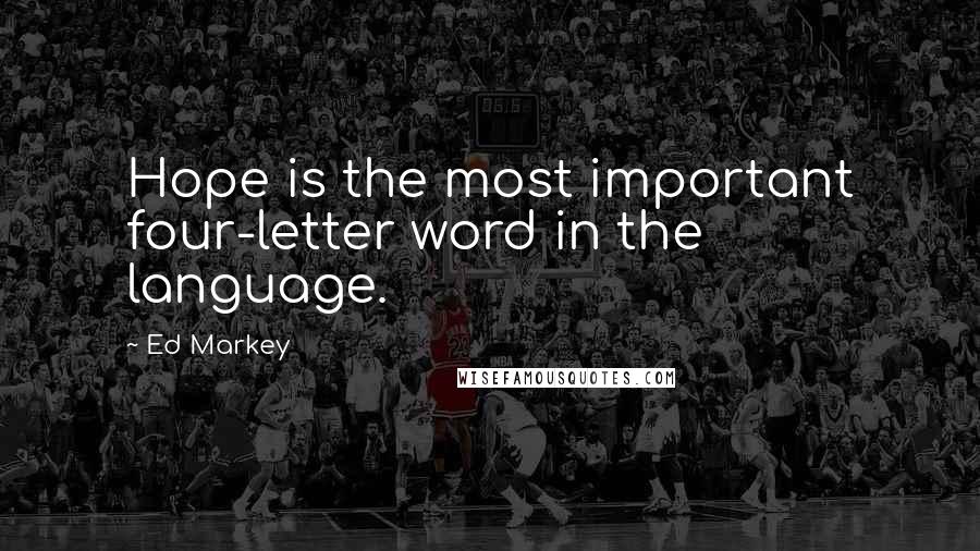 Ed Markey Quotes: Hope is the most important four-letter word in the language.