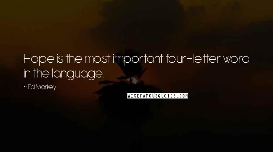 Ed Markey Quotes: Hope is the most important four-letter word in the language.