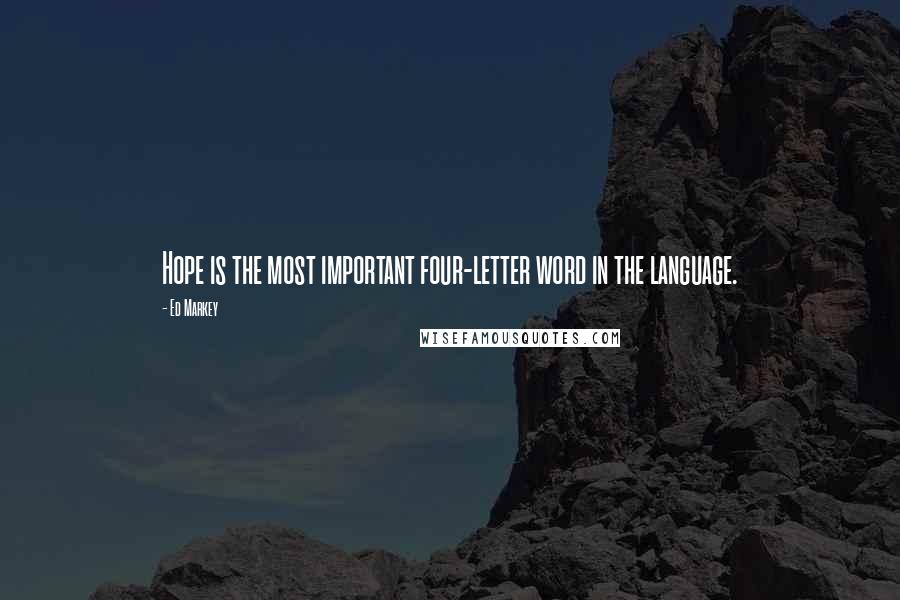 Ed Markey Quotes: Hope is the most important four-letter word in the language.