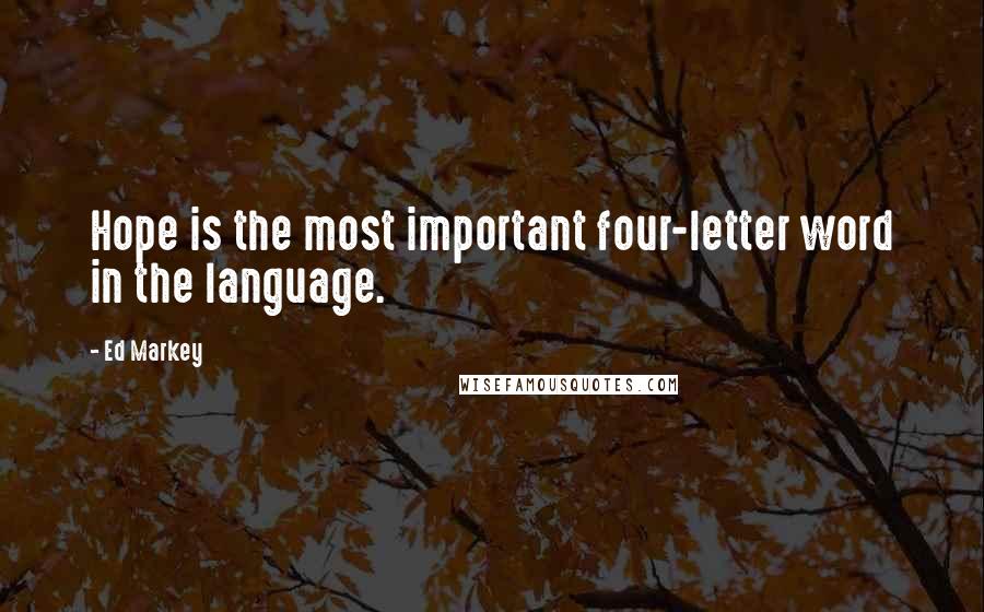 Ed Markey Quotes: Hope is the most important four-letter word in the language.