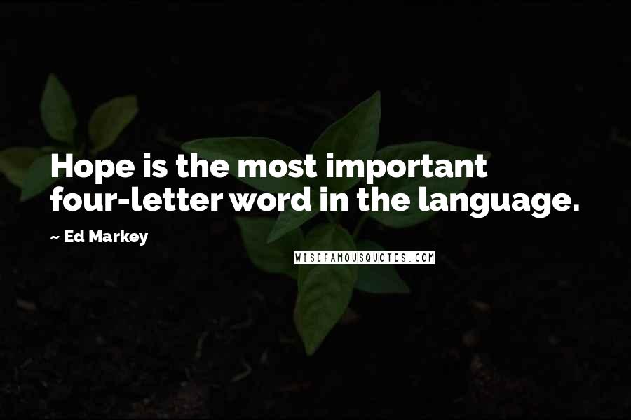 Ed Markey Quotes: Hope is the most important four-letter word in the language.