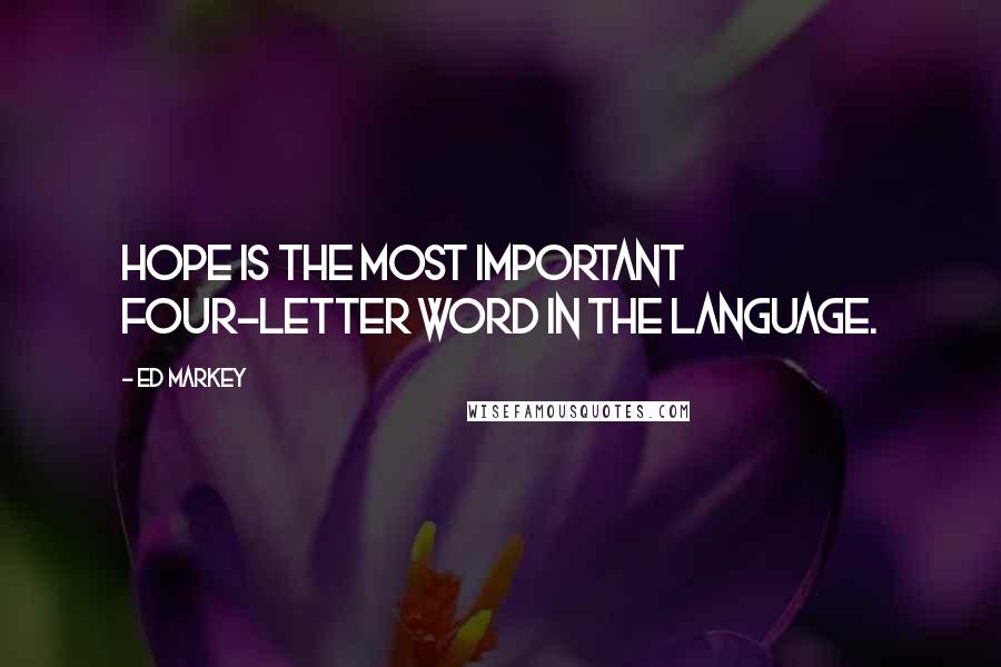 Ed Markey Quotes: Hope is the most important four-letter word in the language.