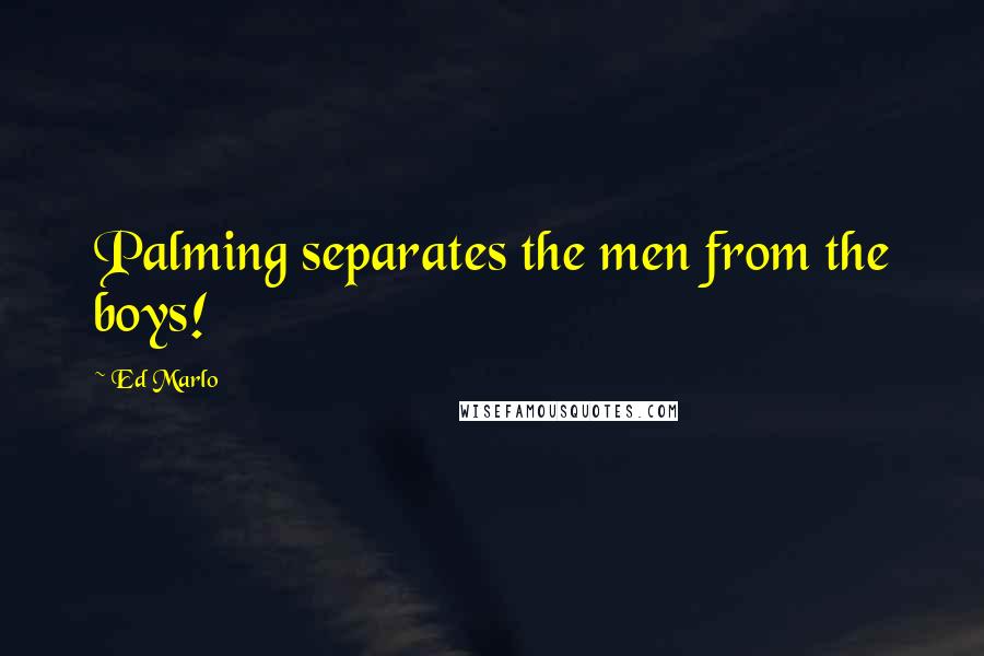 Ed Marlo Quotes: Palming separates the men from the boys!