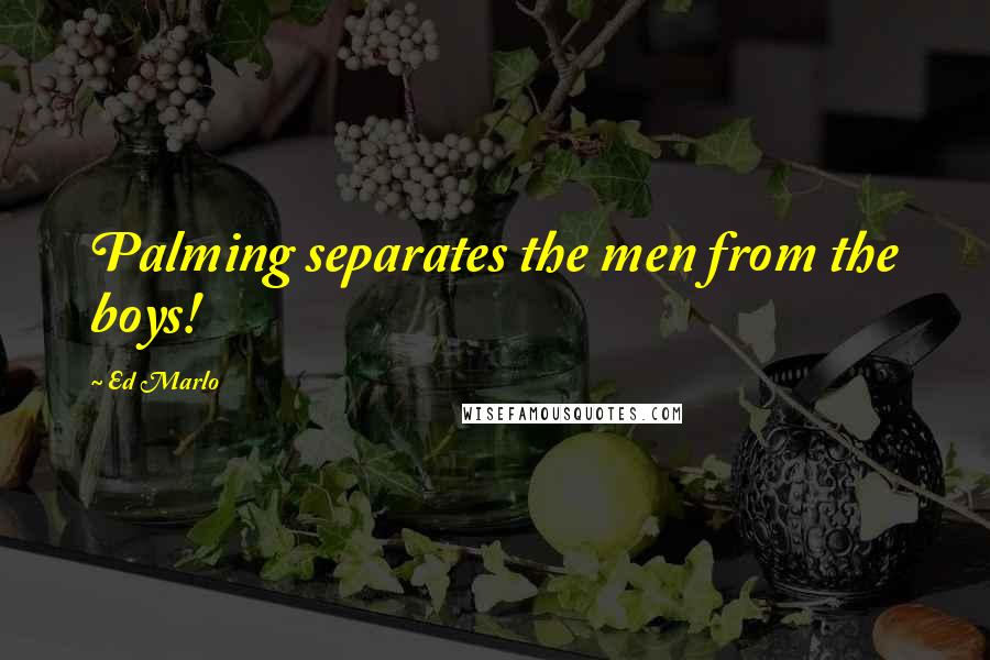 Ed Marlo Quotes: Palming separates the men from the boys!