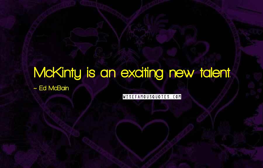 Ed McBain Quotes: McKinty is an exciting new talent.