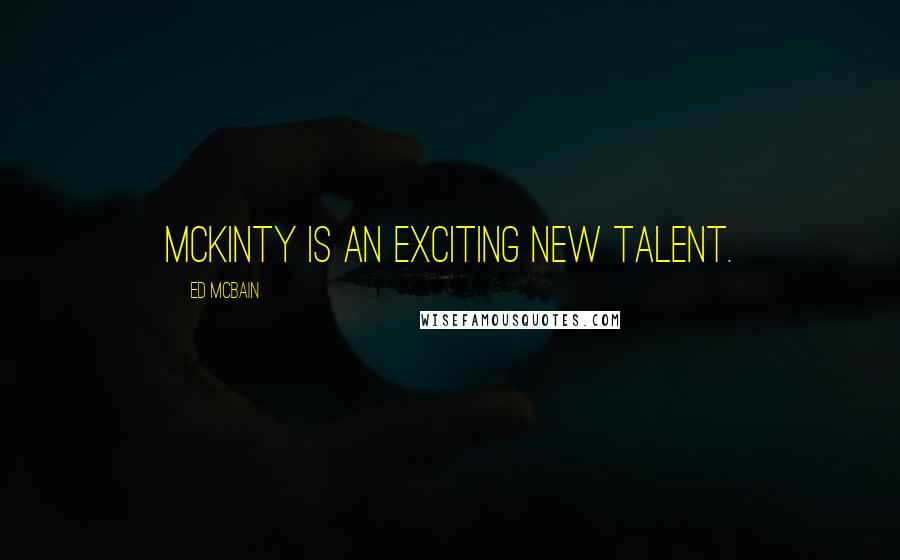 Ed McBain Quotes: McKinty is an exciting new talent.