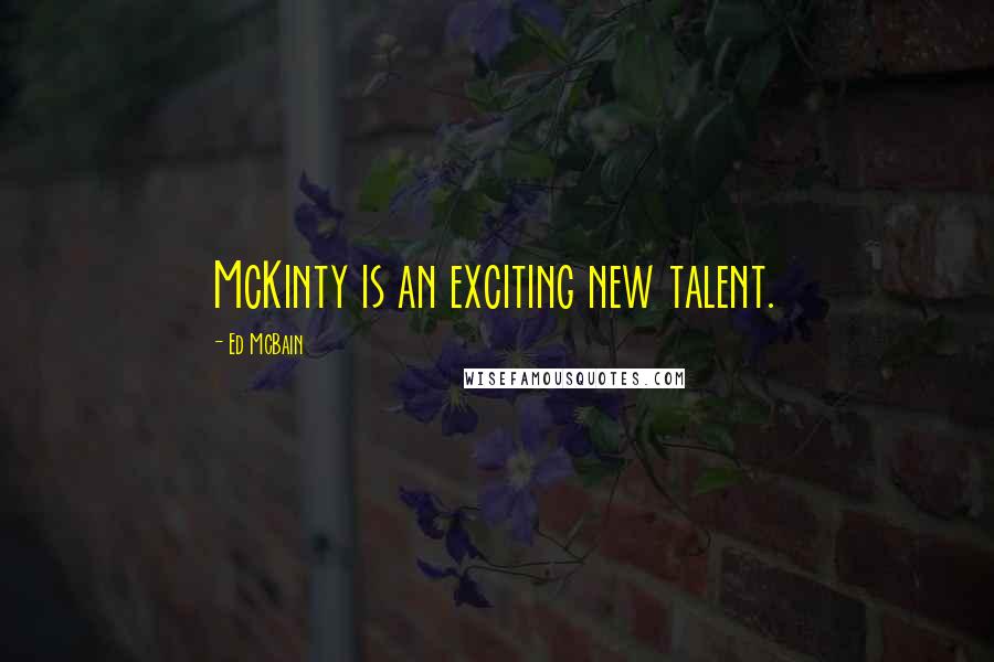 Ed McBain Quotes: McKinty is an exciting new talent.