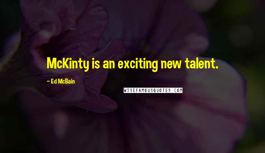 Ed McBain Quotes: McKinty is an exciting new talent.