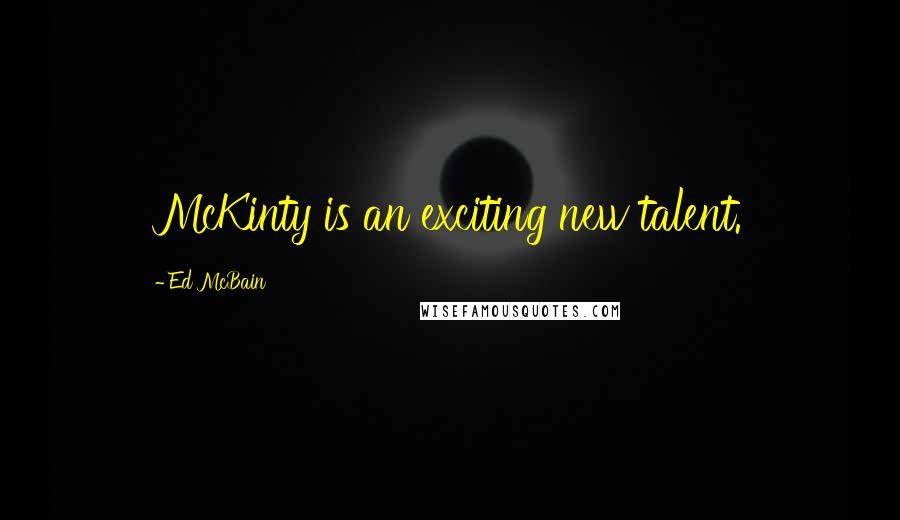 Ed McBain Quotes: McKinty is an exciting new talent.