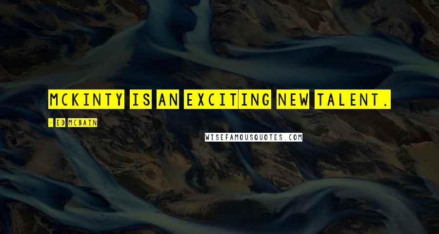 Ed McBain Quotes: McKinty is an exciting new talent.