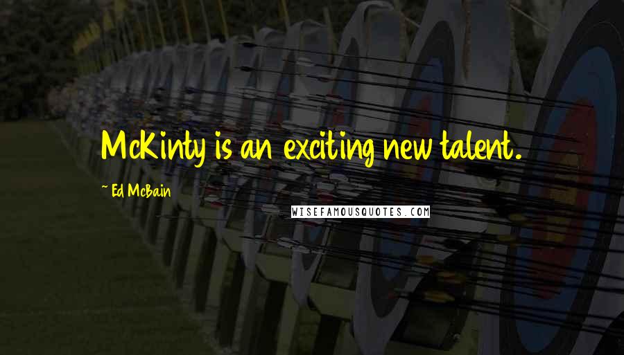 Ed McBain Quotes: McKinty is an exciting new talent.