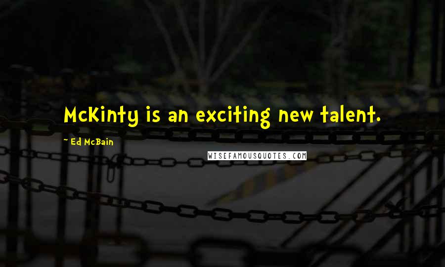 Ed McBain Quotes: McKinty is an exciting new talent.