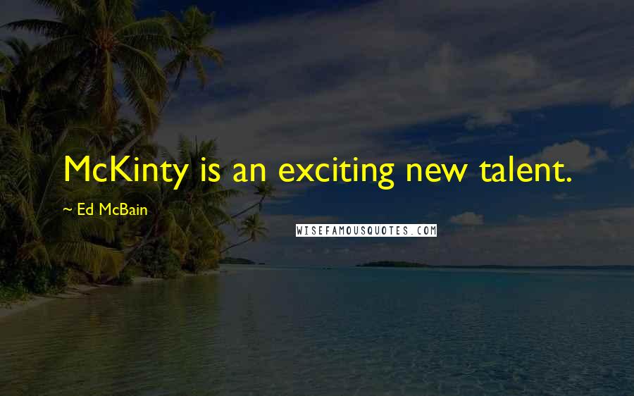 Ed McBain Quotes: McKinty is an exciting new talent.