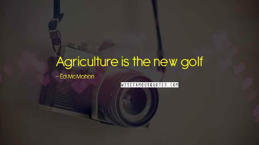 Ed McMahon Quotes: Agriculture is the new golf