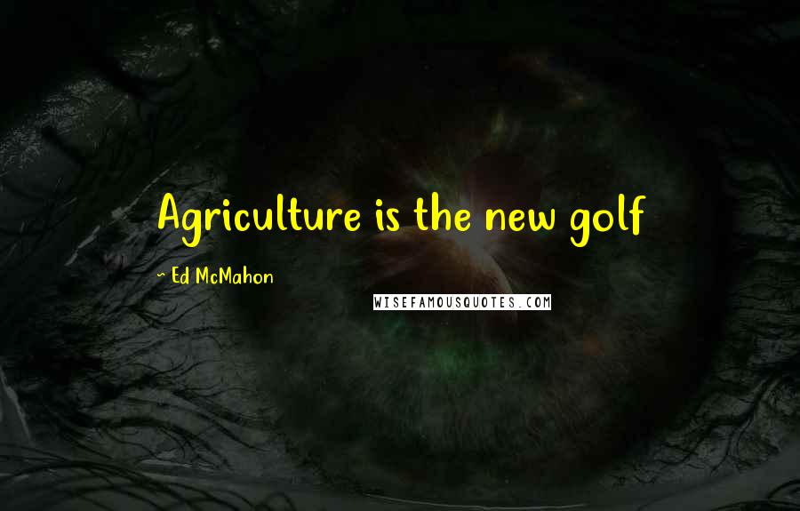 Ed McMahon Quotes: Agriculture is the new golf