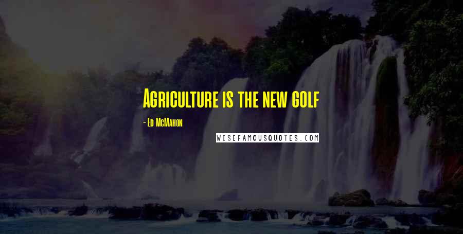 Ed McMahon Quotes: Agriculture is the new golf