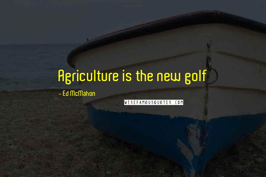 Ed McMahon Quotes: Agriculture is the new golf