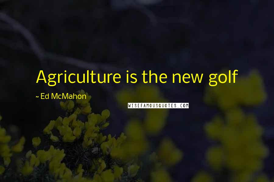 Ed McMahon Quotes: Agriculture is the new golf