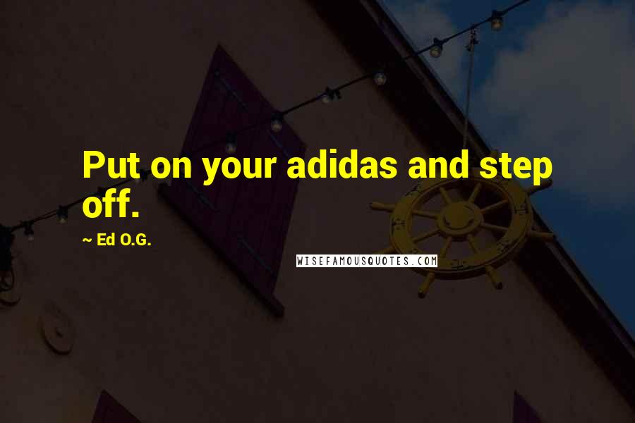 Ed O.G. Quotes: Put on your adidas and step off.