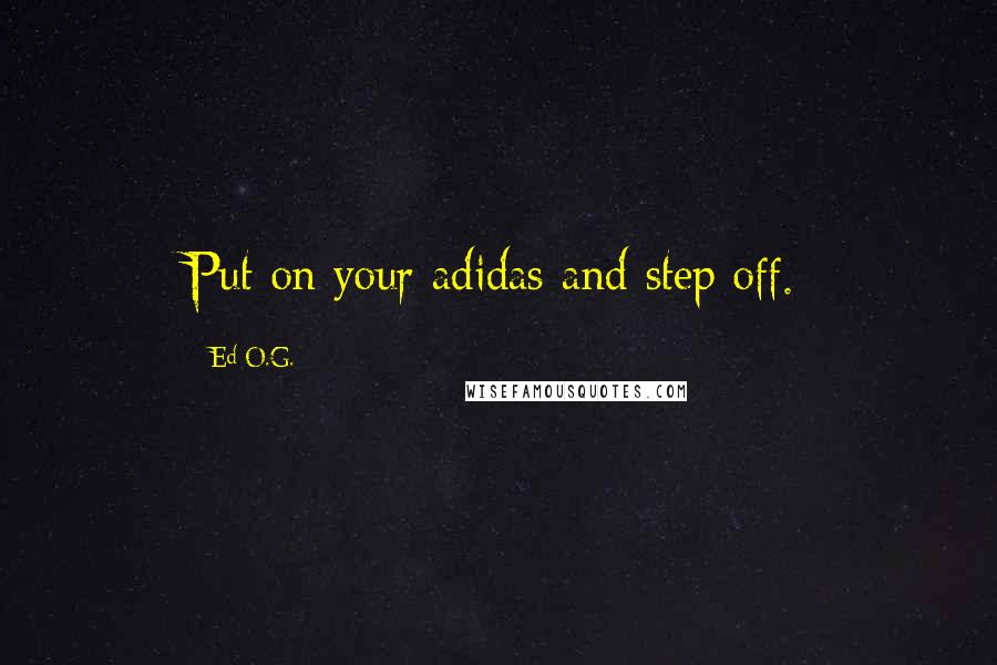 Ed O.G. Quotes: Put on your adidas and step off.