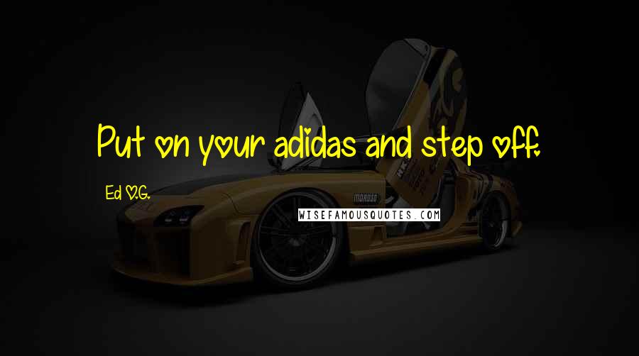 Ed O.G. Quotes: Put on your adidas and step off.