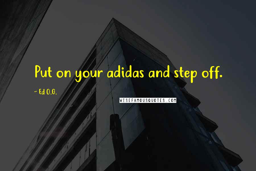 Ed O.G. Quotes: Put on your adidas and step off.