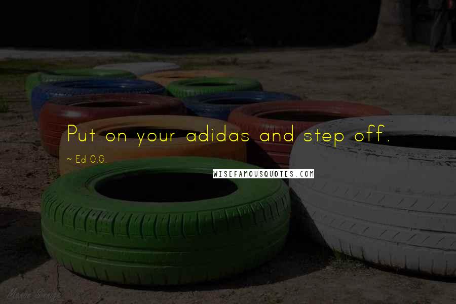 Ed O.G. Quotes: Put on your adidas and step off.