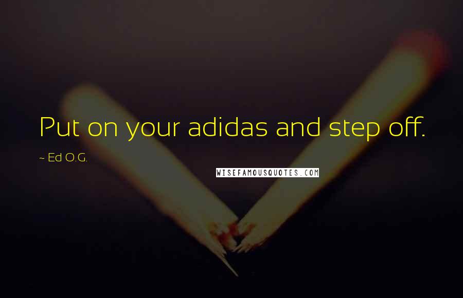 Ed O.G. Quotes: Put on your adidas and step off.