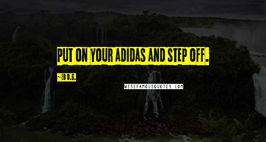 Ed O.G. Quotes: Put on your adidas and step off.