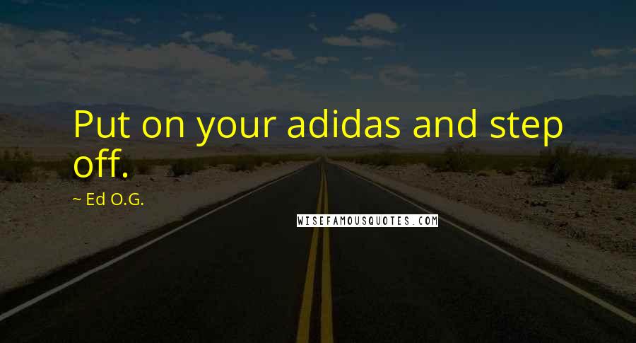Ed O.G. Quotes: Put on your adidas and step off.