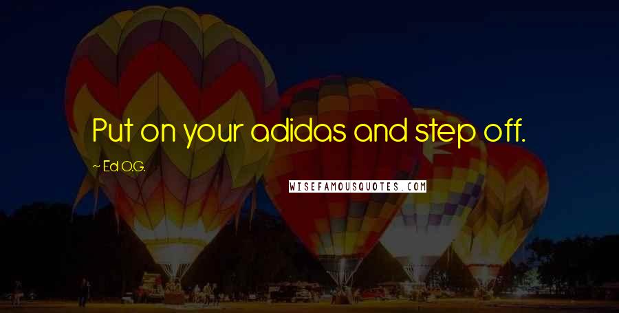 Ed O.G. Quotes: Put on your adidas and step off.