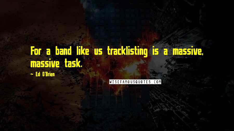 Ed O'Brien Quotes: For a band like us tracklisting is a massive, massive task.