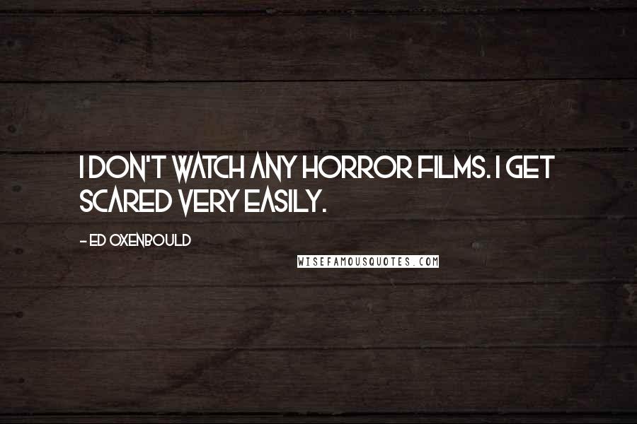 Ed Oxenbould Quotes: I don't watch any horror films. I get scared very easily.