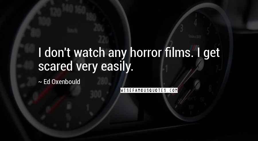 Ed Oxenbould Quotes: I don't watch any horror films. I get scared very easily.
