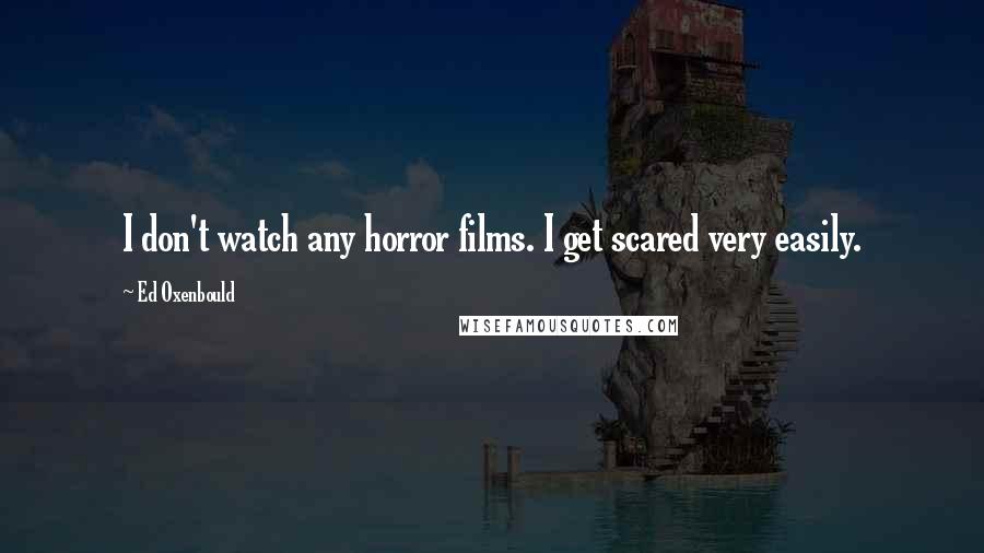 Ed Oxenbould Quotes: I don't watch any horror films. I get scared very easily.