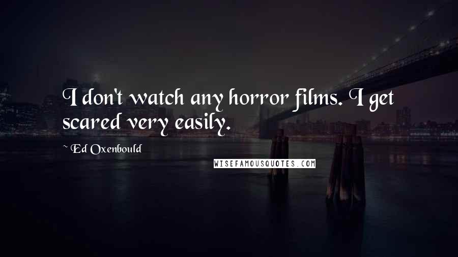 Ed Oxenbould Quotes: I don't watch any horror films. I get scared very easily.