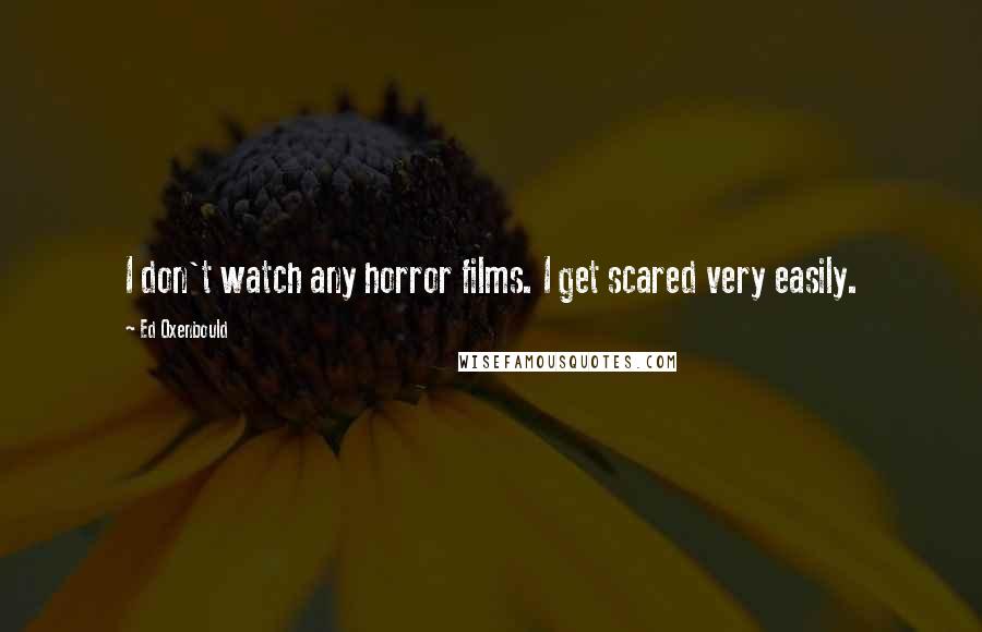 Ed Oxenbould Quotes: I don't watch any horror films. I get scared very easily.