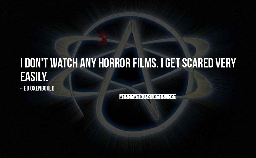 Ed Oxenbould Quotes: I don't watch any horror films. I get scared very easily.