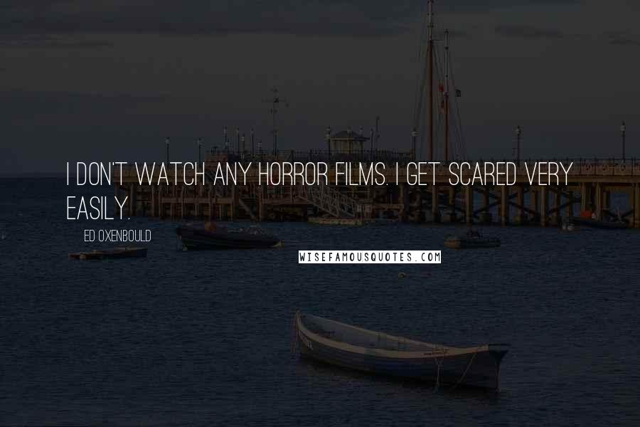 Ed Oxenbould Quotes: I don't watch any horror films. I get scared very easily.