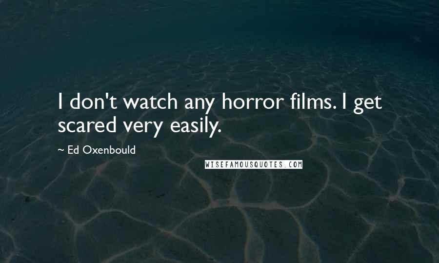 Ed Oxenbould Quotes: I don't watch any horror films. I get scared very easily.