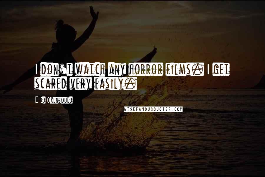Ed Oxenbould Quotes: I don't watch any horror films. I get scared very easily.