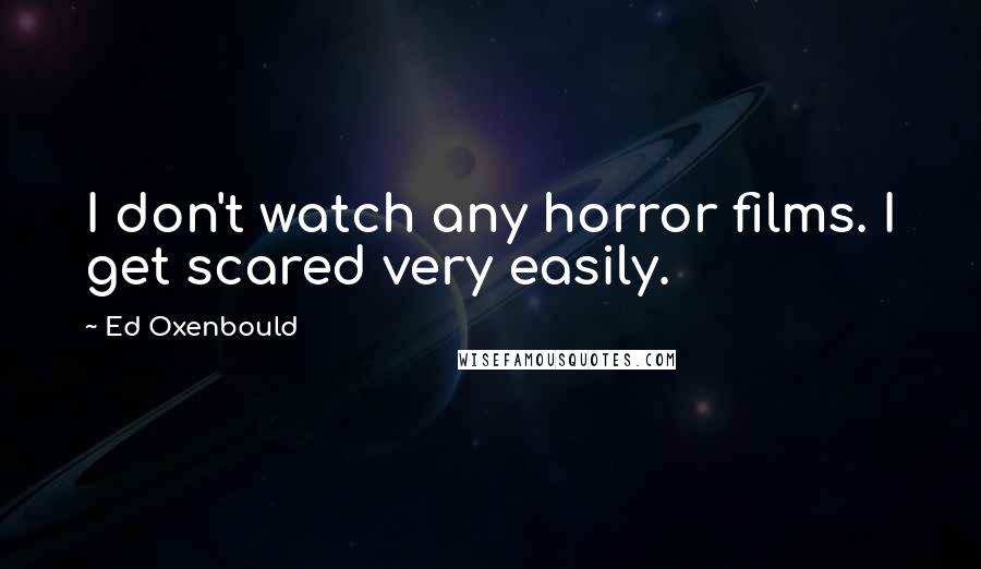 Ed Oxenbould Quotes: I don't watch any horror films. I get scared very easily.