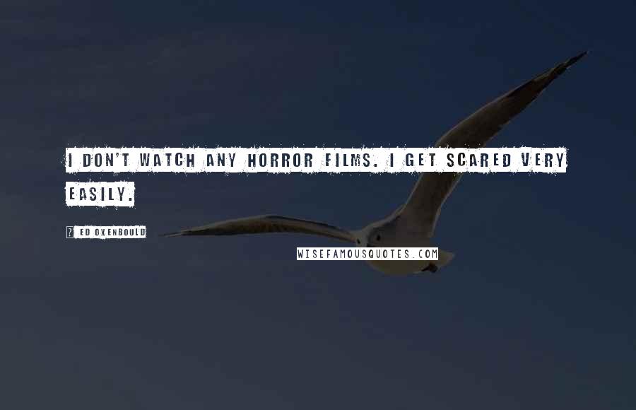 Ed Oxenbould Quotes: I don't watch any horror films. I get scared very easily.
