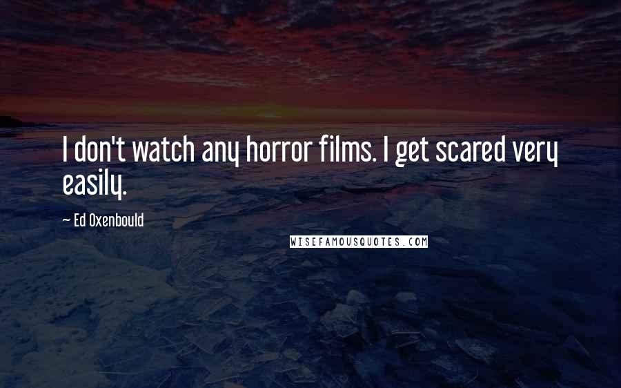 Ed Oxenbould Quotes: I don't watch any horror films. I get scared very easily.