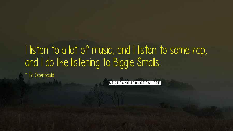 Ed Oxenbould Quotes: I listen to a lot of music, and I listen to some rap, and I do like listening to Biggie Smalls.