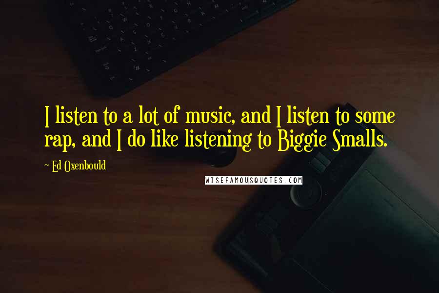 Ed Oxenbould Quotes: I listen to a lot of music, and I listen to some rap, and I do like listening to Biggie Smalls.