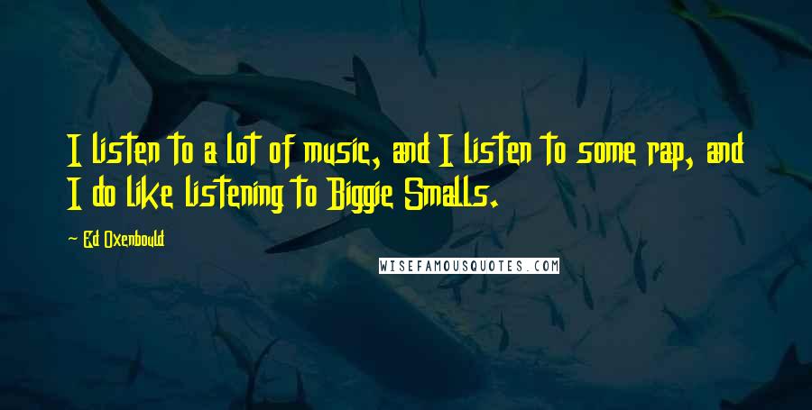 Ed Oxenbould Quotes: I listen to a lot of music, and I listen to some rap, and I do like listening to Biggie Smalls.