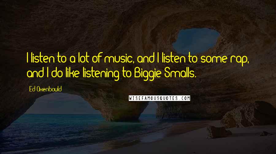 Ed Oxenbould Quotes: I listen to a lot of music, and I listen to some rap, and I do like listening to Biggie Smalls.