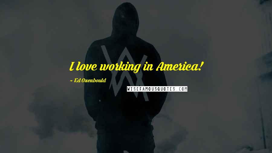 Ed Oxenbould Quotes: I love working in America!