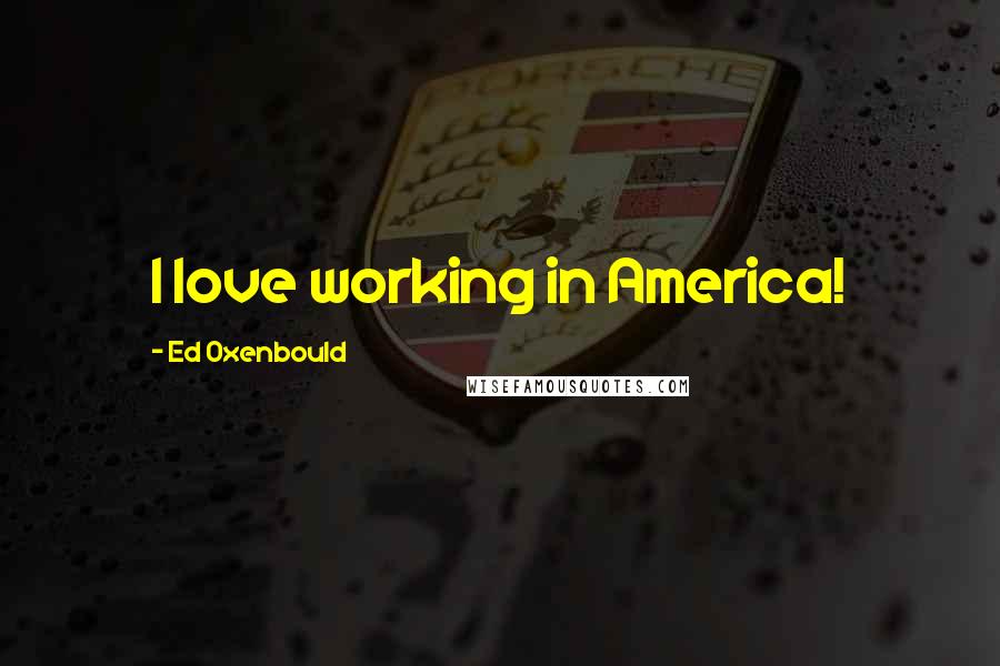 Ed Oxenbould Quotes: I love working in America!